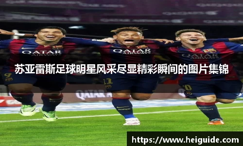 苏亚雷斯足球明星风采尽显精彩瞬间的图片集锦