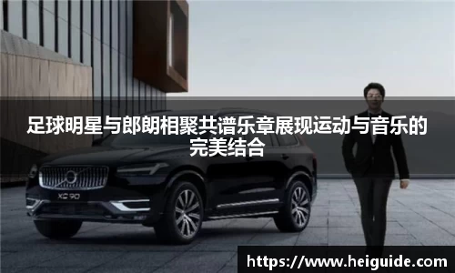 足球明星与郎朗相聚共谱乐章展现运动与音乐的完美结合